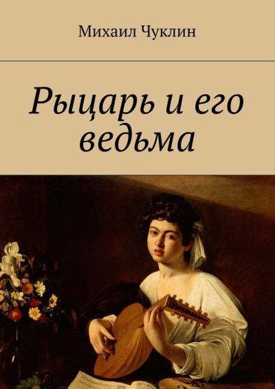 Книга Рыцарь и его ведьма (Михаил Андреевич Чуклин)